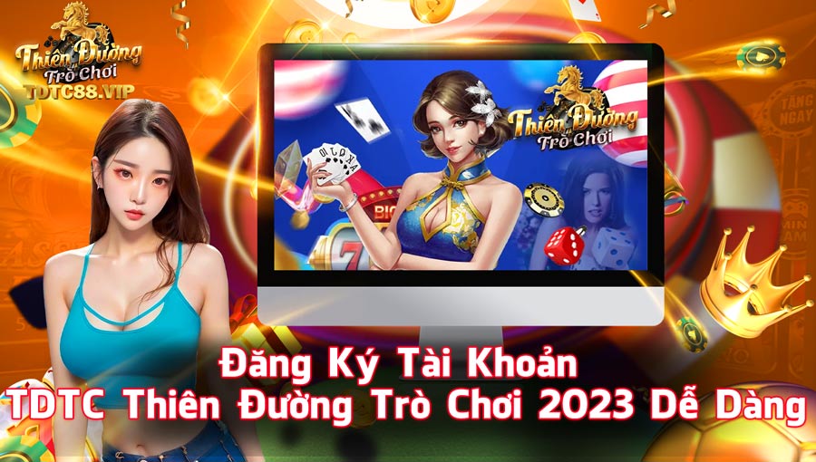 Đăng Ký Tài Khoản TDTC Thiên Đường Trò Chơi 2023 Dễ Dàng