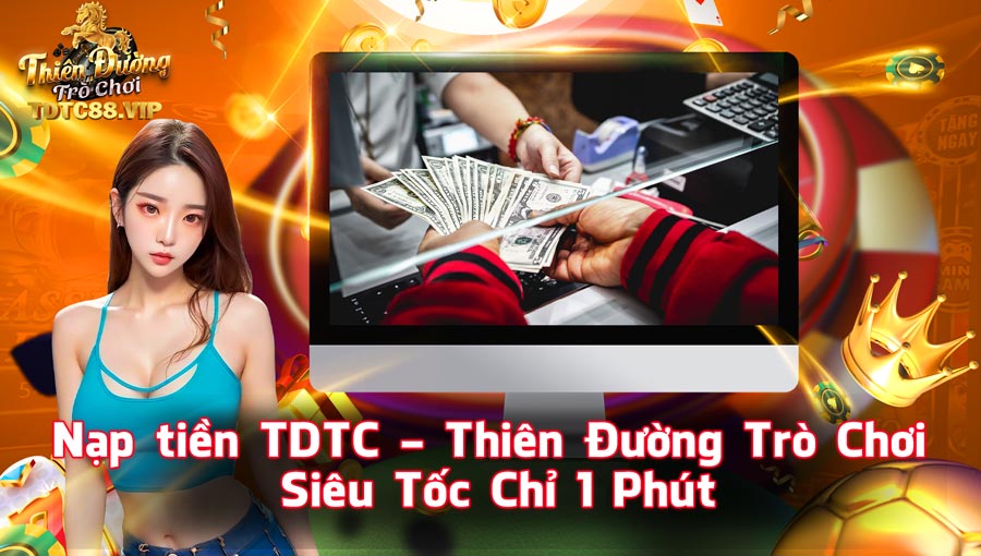Nạp tiền TDTC - Thiên Đường Trò Chơi Siêu Tốc Chỉ 1 Phút