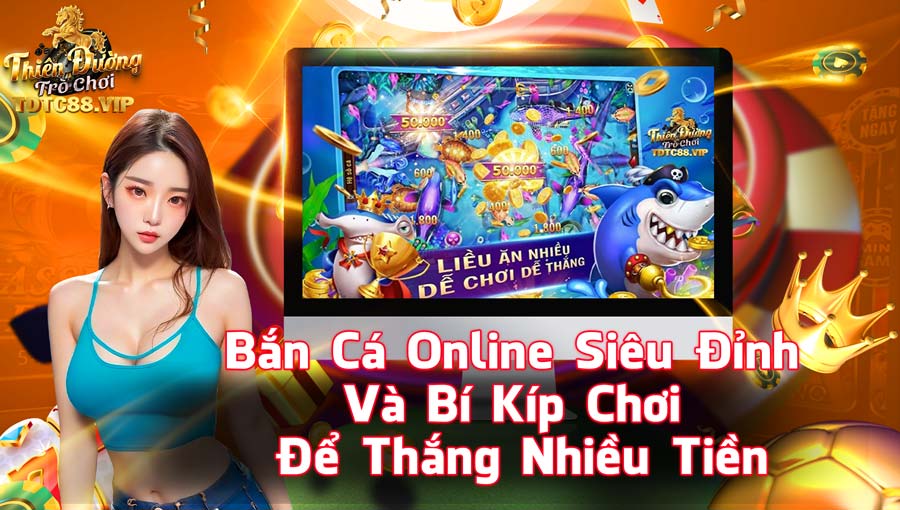 Bắn Cá Online Siêu Đỉnh Và Bí Kíp Chơi Để Thắng Nhiều Tiền
