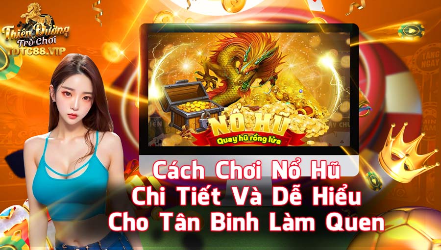 Cách Chơi Nổ Hũ Chi Tiết Và Dễ Hiểu Cho Tân Binh Làm Quen