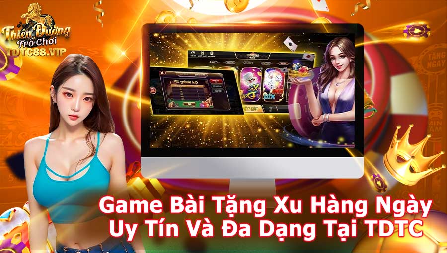 Game Bài Tặng Xu Hàng Ngày uy tín và đa dạng tại TDTC