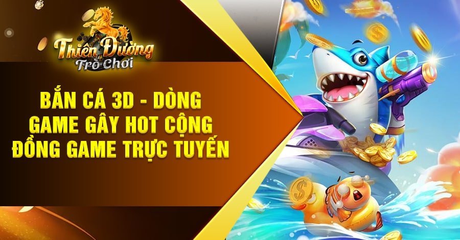 Bắn cá 3d - Dòng game gây hot cộng đồng game trực tuyến