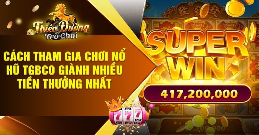 Cách tham gia chơi Nổ Hũ Tgbco giành nhiều tiền thưởng nhất