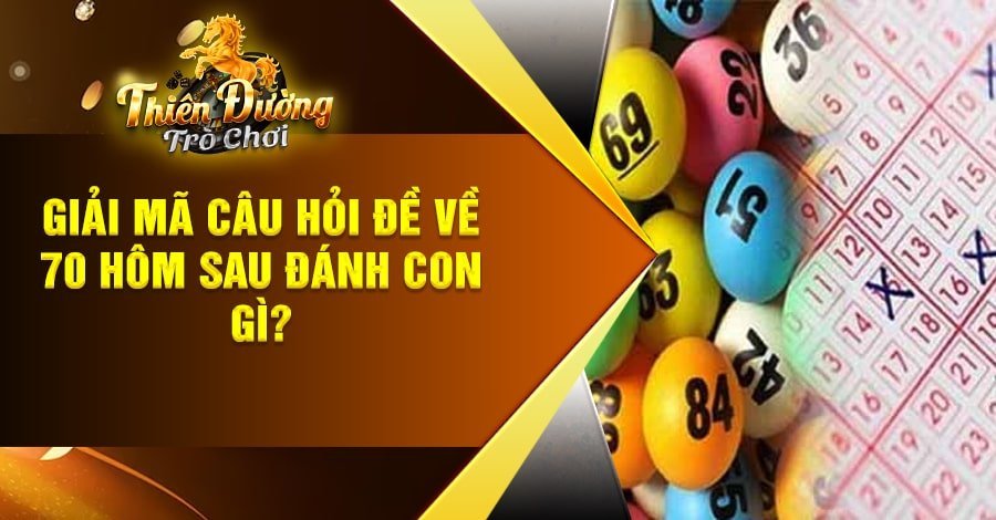 đề về 70 hôm sau đánh con gì