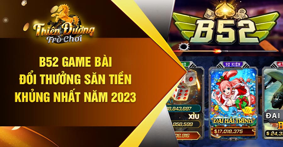 B52 Game Bài - Đổi thưởng săn tiền khủng nhất năm 2023
