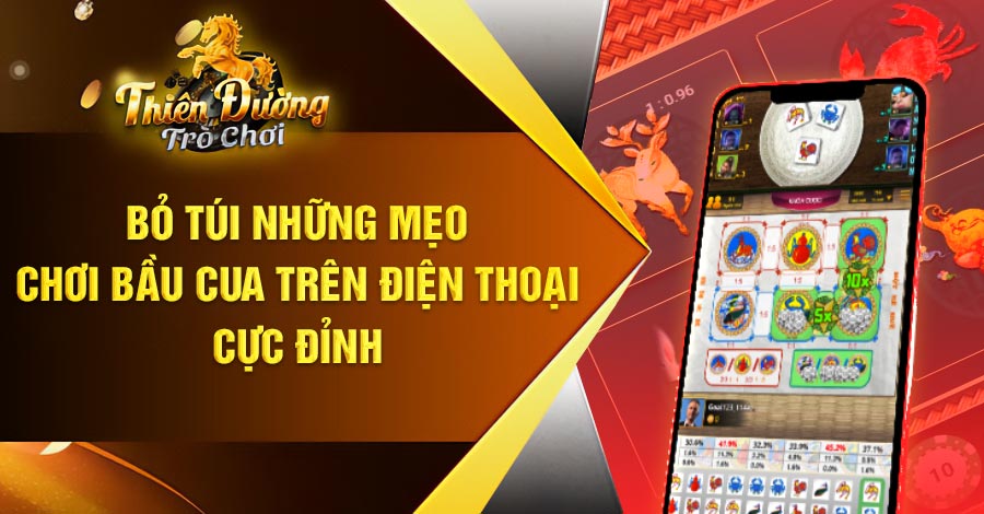 Bỏ túi những mẹo đánh bầu cua trên điện thoại cực đỉnh