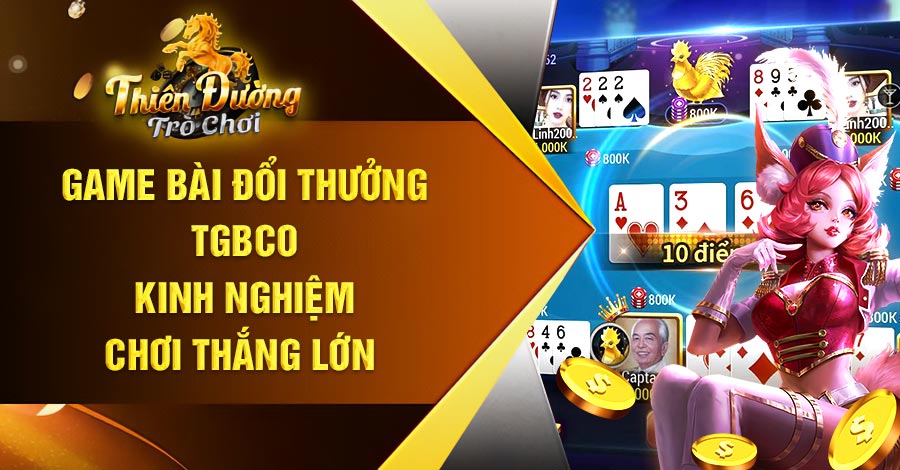 Game bài đổi thưởng tgbco: Kinh nghiệm chơi thắng lớn 