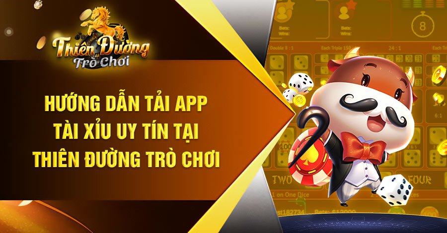 Hướng dẫn tải app tài xỉu uy tín tại Thiên Đường Trò Chơi