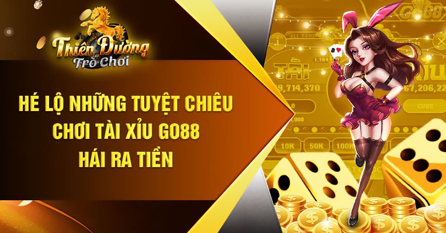 Hé lộ những tuyệt chiêu chơi tài xỉu go88 hái ra tiền