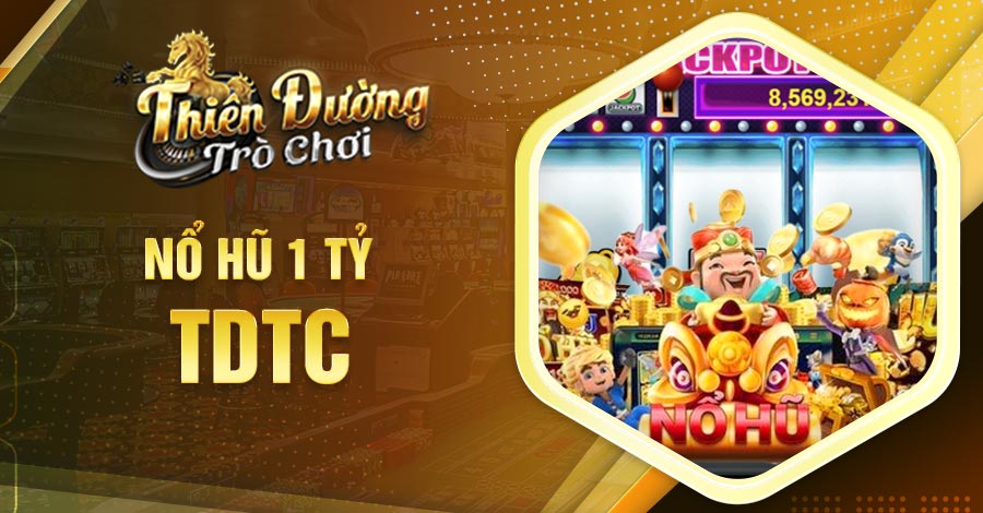 chiến thuật chơi Nổ Hũ 1 Tỷ TDTC
