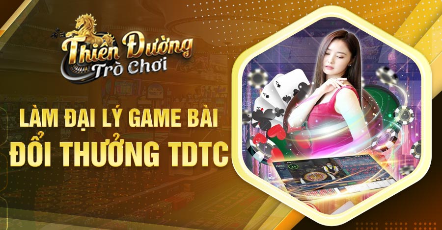 hướng dẫn Làm Đại Lý Game Bài Đổi Thưởng TDTC